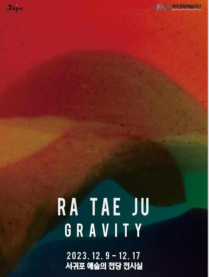 RA TAE JU GRAVITY 2023.12.9.-12.17 서귀포 예술의전당 전시실